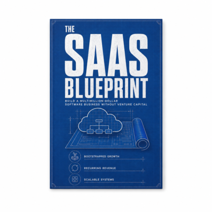 The SaaS Blueprint: Build a Multimillion-Dollar Software Business Without Venture Capital
