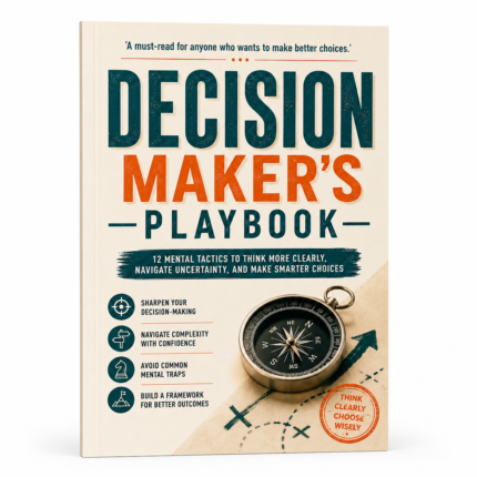 Decision Maker's Playbook: 12 Mental Tactics to Think More Clearly, Navigate Uncertainty, and Make Smarter Choices