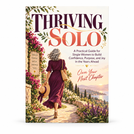 Thriving Solo: A Practical Guide for Single Women to Build Confidence, Purpose, and Joy in the Years Ahead