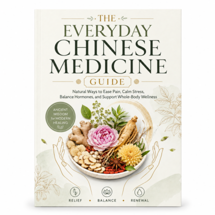 The Everyday Chinese Medicine Guide: Natural Ways to Ease Pain, Calm Stress, Balance Hormones, and Support Whole-Body Wellness