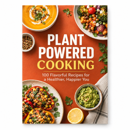 PLANT POWERED COOKING: 100 Flavorful Recipes for a Healthier, Happier You