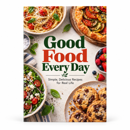 Good Food Every Day: Simple, Delicious Recipes for Real Life