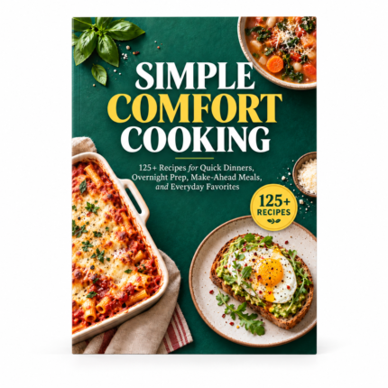 SIMPLE COMFORT COOKING: 125+ Recipes for Quick Dinners, Overnight Prep, Make-Ahead Meals, and Everyday Favorites