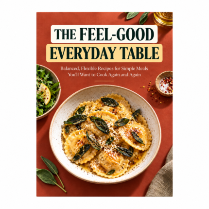 The FEEL-GOOD EVERYDAY TABLE: Balanced, Flexible Recipes for Simple Meals You'll Want to Cook Again and Again