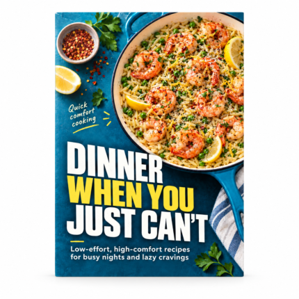 DINNER WHEN YOU JUST CAN't: Low-Effort, High-comfort Recipes for Busy Nights and Lazy Cravings