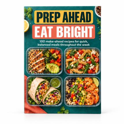 PREP AHEAD EAT BRIGHT: 100 Make-Ahead Recipes for Quick, Balanced Meals Throughout the Week