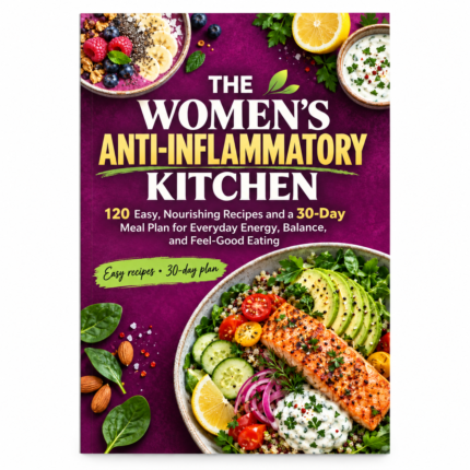 The WOMEN's ANTI-INFLAMMATORY KITCHEN: 120 Easy, Nourishing Recipes and a 30-Day Meal Plan for Everyday Energy, Balance, and Feel-Good Eating